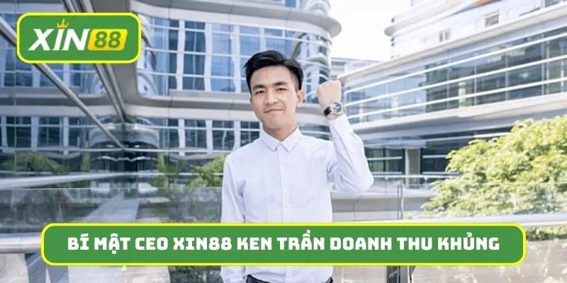 Bí mật giúp CEO Xin88 Ken Trần đạt doanh thu khủng