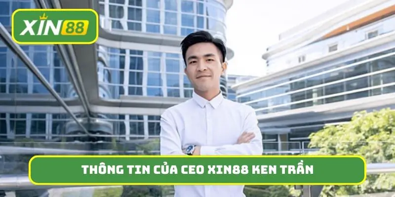 Thông tin cơ bản của CEO Xin88 Ken Trần